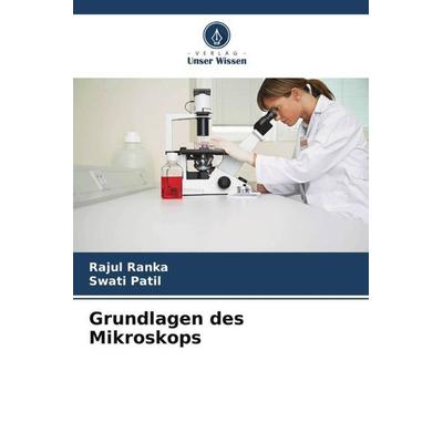 Grundlagen des Mikroskops, Taschenbuch von Rajul Ranka,Swati Patil, Verlag Unser Wissen, 978-620-6-08005-3
