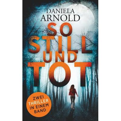 So still und tot, Taschenbuch von Daniela Arnold, BoD – Books on Demand, 978-3-7448-6990-4