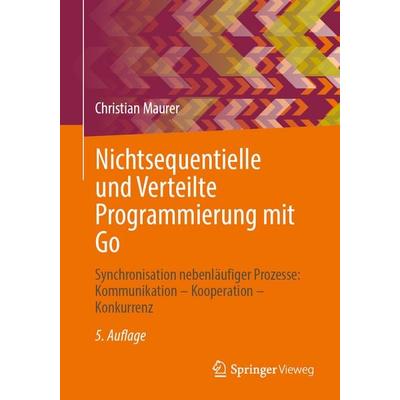 Nichtsequentielle und Verteilte Programmierung mit Go, Taschenbuch von Christian Maurer, Springer Fachmedien Wiesbaden GmbH, 978-3-658-47320-4