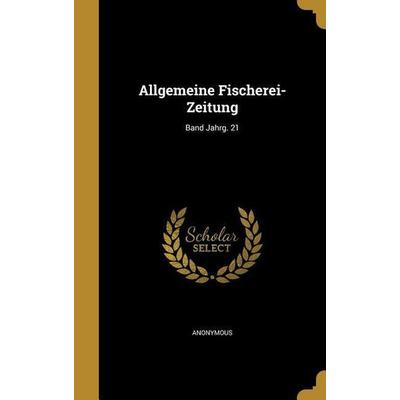 Allgemeine Fischerei-Zeitung; Band Jahrg. 21, Gebundene Ausgabe von , Creative Media Partners, LLC, 978-1-360-17920-9