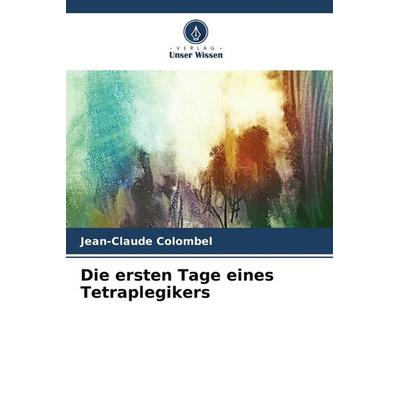 Die ersten Tage eines Tetraplegikers, Taschenbuch von Jean-Claude Colombel, Verlag Unser Wissen