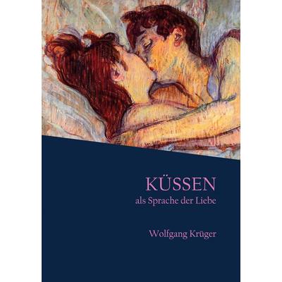 Küssen als Sprache der Liebe, Taschenbuch von Wolfgang Krüger, BoD – Books on Demand, 978-3-7693-1992-7