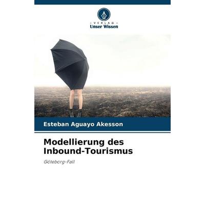 Modellierung des Inbound-Tourismus, Taschenbuch von Esteban Aguayo Åkesson, Verlag Unser Wissen, 978-620-9-54143-8