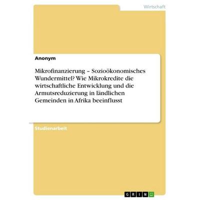 Mikrofinanzierung - Sozioökonomisches Wundermittel? Wie Mikrokredite die wirtschaftliche Entwicklung und die Armutsreduzierung in ländlichen Gemeinden