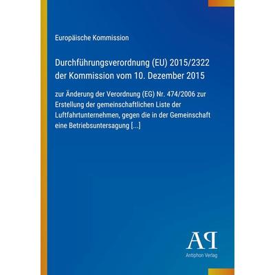 Durchführungsverordnung (EU) 2015/2322 der Kommission vom 10. Dezember 2015, Taschenbuch von Europäische Kommission, Antiphon Verlag,