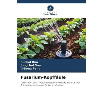 Fusarium-Kopffäule, Taschenbuch von Suchol Rim,Jongchol Son,Il-Song Pang, Verlag Unser Wissen