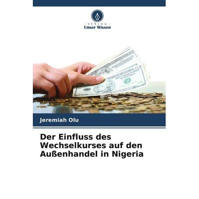 Der Einfluss des Wechselkurses auf den Außenhandel in Nigeria, Taschenbuch von Jeremiah Olu, Verlag Unser Wissen, 978-3-639-72857-6