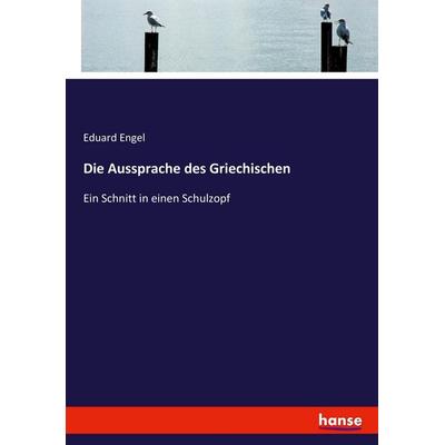 Die Aussprache des Griechischen, Taschenbuch von Eduard Engel, Hansebooks, 978-3-7446-3780-0