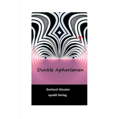 Dunkle Aphorismen, Taschenbuch von Gerhard Häusler, Epubli, 978-3-7529-9497-1
