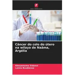 Câncer do colo do útero na wilaya de Naâma, Argélia, Fachbücher von Lamia Boublenza, Abouamama Sidaoui