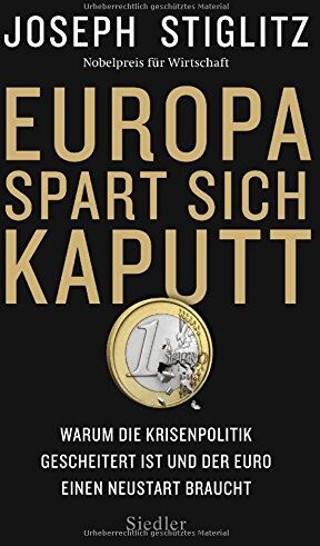 Joseph Stiglitz - Europa spart sich kaputt: Warum die Krisenpolitik gescheitert ist und der Euro einen Neustart braucht - Preis vom 09.10.2026 07:28:09 h