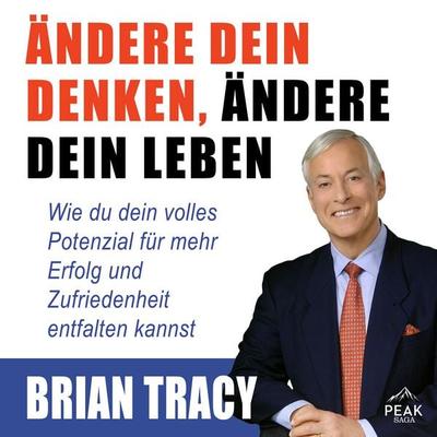 Ändere dein Denken, ändere dein Leben. Wie du dein volles Potenzial für mehr Erfolg und Zufriedenhei - Brian Tracy, Audio, 9781628612363