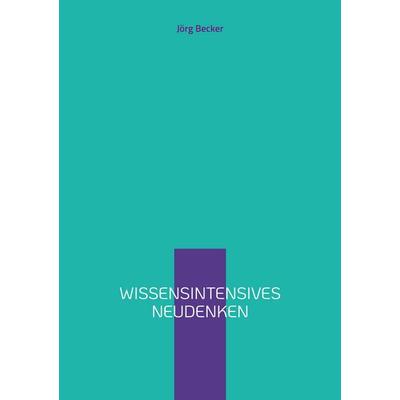 Wissensintensives Neudenken, Taschenbuch von Jörg Becker, BoD – Books on Demand, 978-3-7543-7459-7