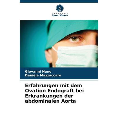Erfahrungen mit dem Ovation Endograft bei Erkrankungen der abdominalen Aorta, Taschenbuch von Giovanni Nano,Daniela Mazzaccaro, Verlag Unser Wissen,