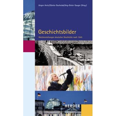 Geschichtsbilder: Weichenstellungen deutscher Geschichte nach 1945, Taschenbuch von Jürgen Aretz,Günter Buchstab,Jörg-Dieter Gauger, Herder,