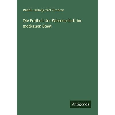 Die Freiheit der Wissenschaft im modernen Staat, Taschenbuch von Rudolf Ludwig Carl Virchow, Antigonos Verlag, 978-3-386-41283-4