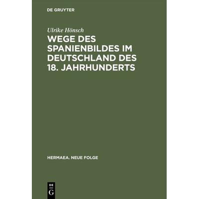 Wege des Spanienbildes im Deutschland des 18. Jahrhunderts, Gebundene Ausgabe von Ulrike Hönsch, De Gruyter, 978-3-484-15091-1