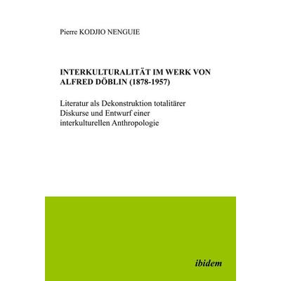 Interkulturalität im Werk von Alfred Döblin (1878-1957), Taschenbuch von Pierre Kodjio Nenguie, Ibidem, 978-3-89821-579-4
