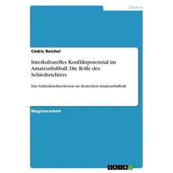 Interkulturelles Konfliktpotenzial im Amateurfussball. Die Rolle des Schiedsrichters, Fachbücher von Cédric Reichel