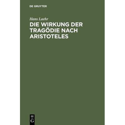 Die Wirkung der Tragödie nach Aristoteles, Gebundene Ausgabe von Hans Laehr, De Gruyter, 978-3-11-122662-0