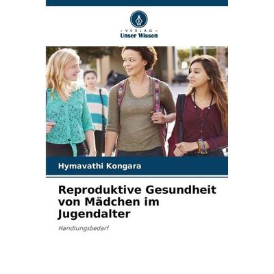 Reproduktive Gesundheit von Mädchen im Jugendalter, Taschenbuch von Hymavathi Kongara, Verlag Unser Wissen, 978-620-9-38583-4