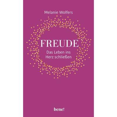 Freude – Das Leben ins Herz schließen, Gebundene Ausgabe von Melanie Wolfers, Bene!, 978-3-96340-301-9