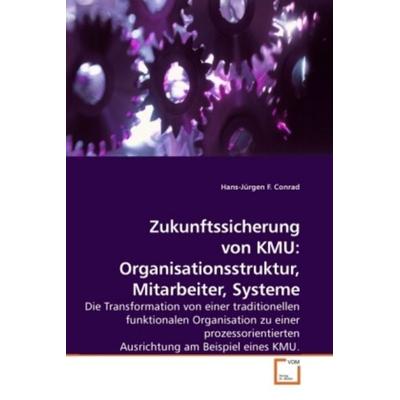 Conrad, H: Zukunftssicherung von KMU: Organisationsstruktur,, Taschenbuch von Hans-Jürgen F. Conrad, VDM, 978-3-639-09374-2
