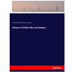 Flowers of Field, Hill, and Swamp, Belletristik von Caroline Alathea Stickney Creevey