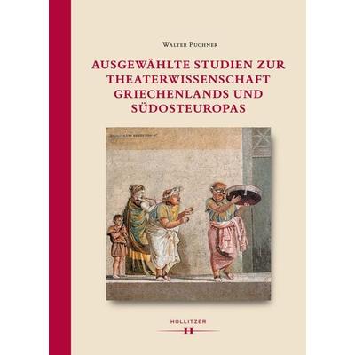 Ausgewählte Studien zur Theaterwissenschaft Griechenlands und Südosteuropas, Gebundene Ausgabe von Walter Puchner, Hollitzer Wissenschaftsverlag,