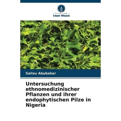 Untersuchung ethnomedizinischer Pflanzen und ihrer endophytischen Pilze in Nigeria, Taschenbuch von Salisu Abubakar, Verlag Unser Wissen,