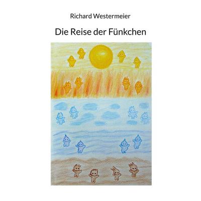 Die Reise der Fünkchen, Taschenbuch von Richard Westermeier, BoD – Books on Demand, 978-3-7578-4617-6