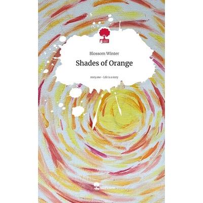 Shades of Orange. Life is a Story - story.one, Gebundene Ausgabe von Blossom Winter, Storylution, 978-3-7115-7814-3