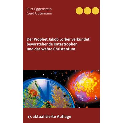 Der Prophet Jakob Lorber verkündet bevorstehende Katastrophen und das wahre Christentum, Taschenbuch von Kurt Eggenstein,Gerd Gutemann, BoD – Books on