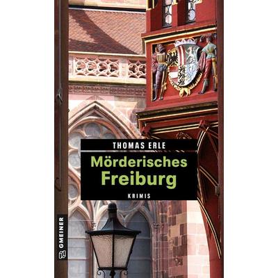 Mörderisches Freiburg, Taschenbuch von Thomas Erle, Gmeiner-Verlag, 978-3-8392-2357-4