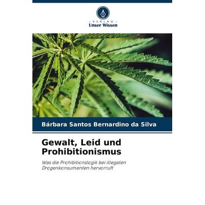 Gewalt, Leid und Prohibitionismus, Taschenbuch von Bárbara Santos Bernardino da Silva, Verlag Unser Wissen, 978-620-6-93022-8