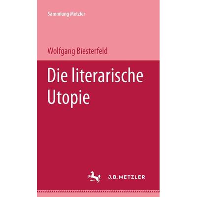 Die literarische Utopie, Taschenbuch von Wolfgang Biesterfeld, J.B. Metzler, Part of Springer Nature - Springer-Verlag GmbH, 978-3-476-10127-3