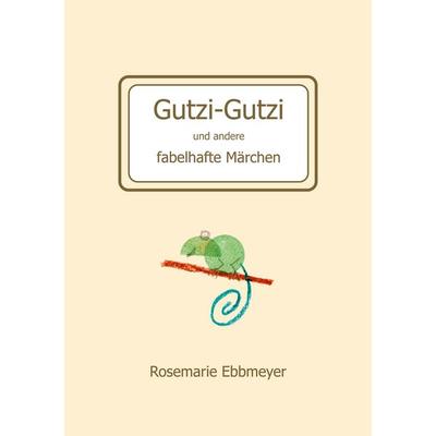 Gutzi-Gutzi und andere fabelhafte Märchen, Taschenbuch von Rosemarie Ebbmeyer, BoD – Books on Demand, 978-3-7526-0914-1