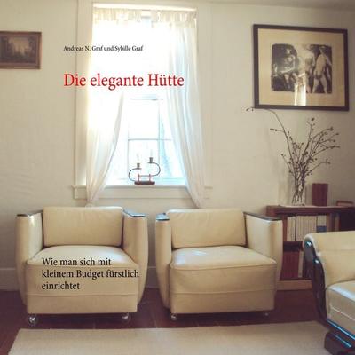 Die elegante Hütte, Taschenbuch von Andreas N. Graf,Sybille Graf, BoD – Books on Demand, 978-3-7528-0651-9