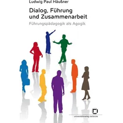 Dialog, Führung und Zusammenarbeit : Führungspädagogik als Agogik, Fachbücher von Ludwig P. Häussner