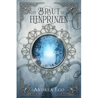 Die Braut des Feenprinzen, Taschenbuch von Andrea Ego, Tolino media, 978-3-7546-8786-4