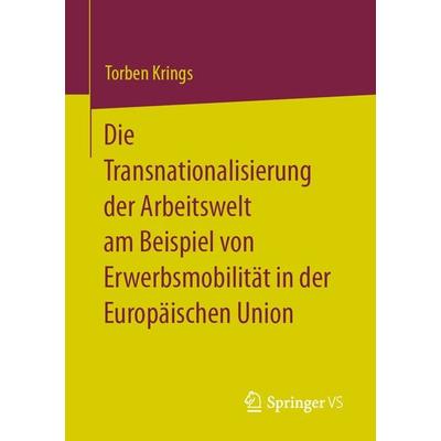 Die Transnationalisierung der Arbeitswelt am Beispiel von Erwerbsmobilität in der Europäischen Union, Taschenbuch von Torben Krings, Springer