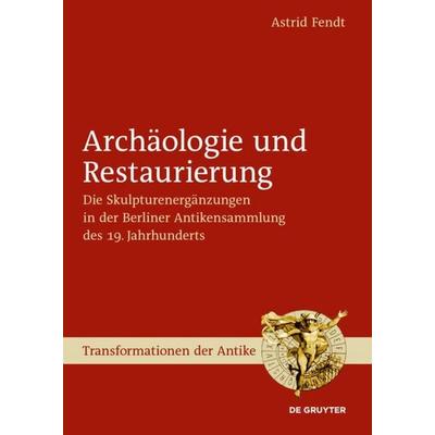 Archäologie und Restaurierung, Gebundene Ausgabe von Astrid Fendt, De Gruyter, 978-3-11-024743-5