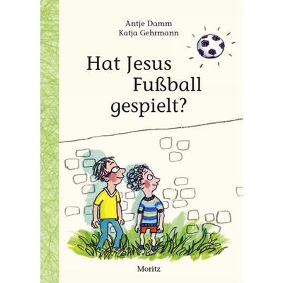 Hat Jesus Fußball gespielt?, Gebundene Ausgabe von Antje Damm, Moritz, 978-3-89565-318-6