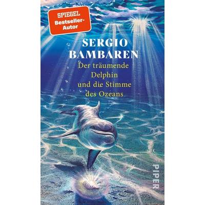 Der träumende Delphin und die Stimme des Ozeans, Gebundene Ausgabe von Sergio Bambaren, Piper, 978-3-492-07330-1