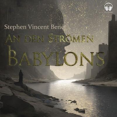 An den Strömen Babylons - Stephen Vincent Benét, Audio, 4069977204909