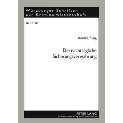 Die nachtraegliche Sicherungsverwahrung, Taschenbuch von Annika Flaig, Peter Lang GmbH, Internationaler Verlag der Wissenschaften, 978-3-631-57874-2