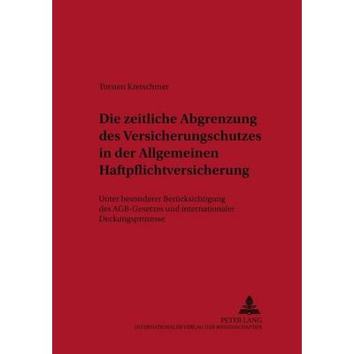 Die zeitliche Abgrenzung des Versicherungsschutzes in der Allgemeinen Haftpflichtversicherung, Taschenbuch von Torsten Kretschmer, Lang, Peter