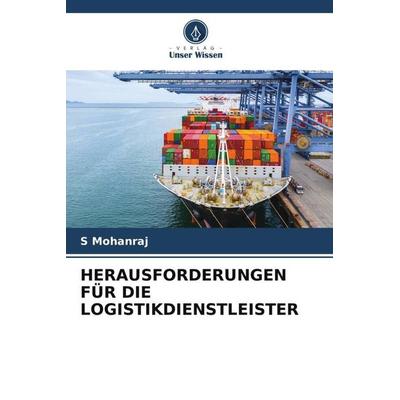HERAUSFORDERUNGEN FÜR DIE LOGISTIKDIENSTLEISTER, Taschenbuch von S. Mohanraj, Verlag Unser Wissen, 978-620-6-12772-7