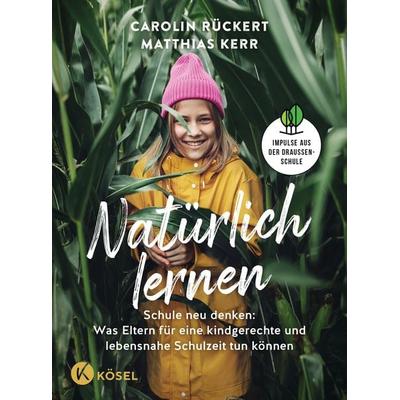 Natürlich lernen, Gebundene Ausgabe von Carolin Rückert,Matthias Kerr, Kösel, 978-3-466-31198-9