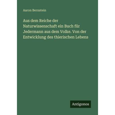 Aus dem Reiche der Naturwissenschaft ein Buch für Jedermann aus dem Volke. Von der Entwicklung des thierischen Lebens, Taschenbuch von Aaron